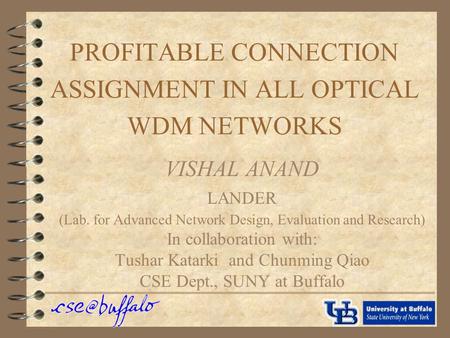 PROFITABLE CONNECTION ASSIGNMENT IN ALL OPTICAL WDM NETWORKS VISHAL ANAND LANDER (Lab. for Advanced Network Design, Evaluation and Research) In collaboration.