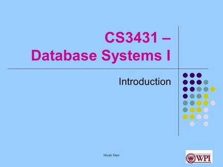 Murali Mani CS3431 – Database Systems I Introduction.