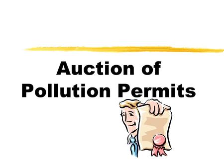 Auction of Pollution Permits. Game Rules  You will be a firm owner and see how to react to your government pollution restriction policy.  You class.