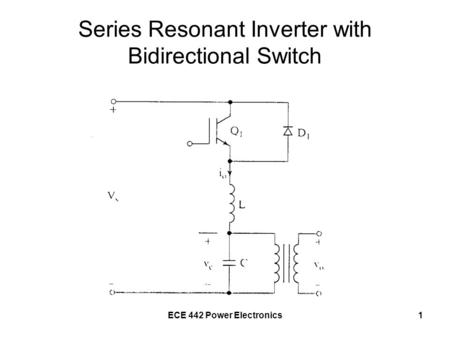 ECE 442 Power Electronics1 Series Resonant Inverter with Bidirectional Switch.