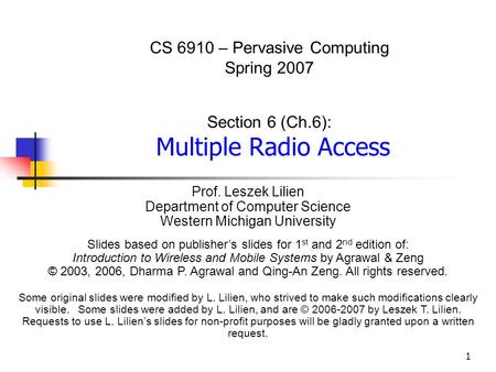 1 CS 6910 – Pervasive Computing Spring 2007 Section 6 (Ch.6): Multiple Radio Access Prof. Leszek Lilien Department of Computer Science Western Michigan.