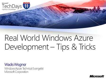 Wade Wegner Windows Azure Technical Evangelist Microsoft Corporation Real World Windows Azure Development – Tips & Tricks.