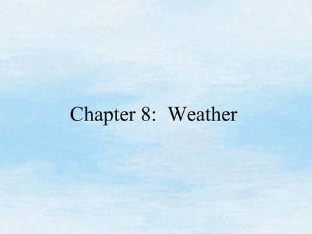 Chapter 8: Weather. Two Important Terms for This Chapter Meteorology is the scientific study of the atmosphere. Weather is the short-term, day-to-day.