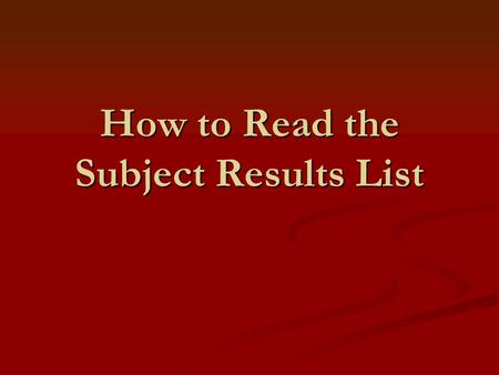 How to Read the Subject Results List. The subject heading list.