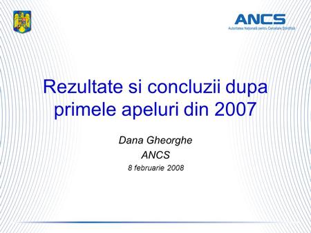 Rezultate si concluzii dupa primele apeluri din 2007 Dana Gheorghe ANCS 8 februarie 2008.
