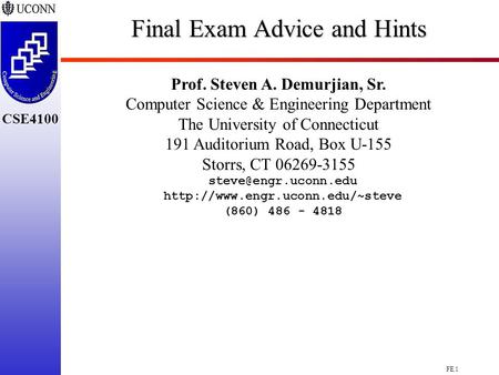 FE.1 CSE4100 Final Exam Advice and Hints Prof. Steven A. Demurjian, Sr. Computer Science & Engineering Department The University of Connecticut 191 Auditorium.