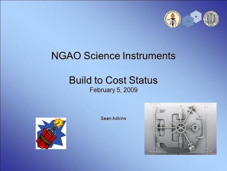 NGAO Science Instruments Build to Cost Status February 5, 2009 Sean Adkins.