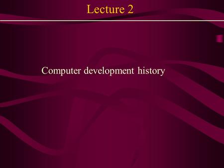 Lecture 2 Computer development history. Topic History of computer development Computer generation Programming language.