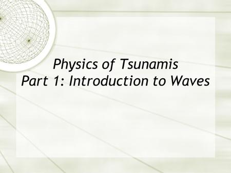 Physics of Tsunamis Part 1: Introduction to Waves