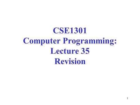 1 CSE1301 Computer Programming: Lecture 35 Revision.