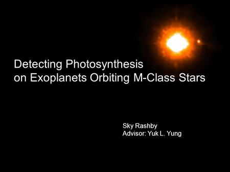 Detecting Photosynthesis on Exoplanets Orbiting M-Class Stars Sky Rashby Advisor: Yuk L. Yung.