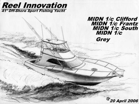 MIDN 1/c Clifford MIDN 1/c Grey MIDN 1/c Frantz MIDN 1/c South Reel Innovation 41’ Off-Shore Sport Fishing Yacht 20 April 2006.