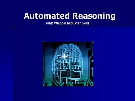 Automated Reasoning Matt Whipple and Brian Vees. Overview What is automated reasoning? What is automated reasoning? Properties of inference procedures.