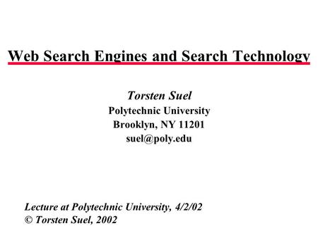 Web Search Engines and Search Technology Torsten Suel Polytechnic University Brooklyn, NY 11201 Lecture at Polytechnic University, 4/2/02.