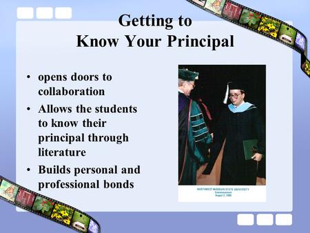 Getting to Know Your Principal opens doors to collaboration Allows the students to know their principal through literature Builds personal and professional.