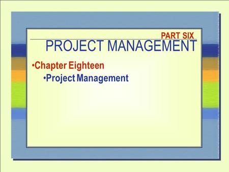PROJECT MANAGEMENT PART SIX Chapter Eighteen Project Management.