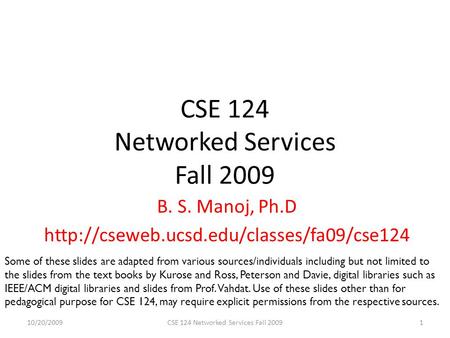 CSE 124 Networked Services Fall 2009 B. S. Manoj, Ph.D  10/20/20091CSE 124 Networked Services Fall 2009 Some.