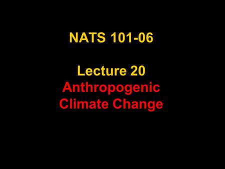 NATS 101-06 Lecture 20 Anthropogenic Climate Change.