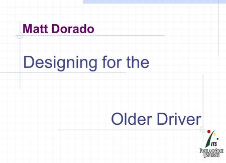 Matt Dorado Designing for the Older Driver. Baby Boomers 1946 - 1964 76 Million People Approximately 29% of the Population.