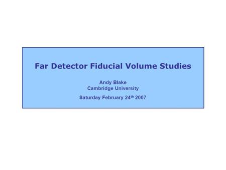 Far Detector Fiducial Volume Studies Andy Blake Cambridge University Saturday February 24 th 2007.