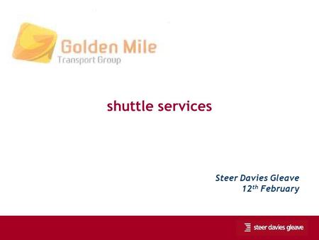 Shuttle services Steer Davies Gleave 12 th February.