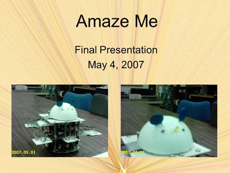 Amaze Me Final Presentation May 4, 2007. Introduction of Team Amaze Me Team Members –John Miyajima –Brandon Gibu –Justin Ogata –Ah Ram Kim.
