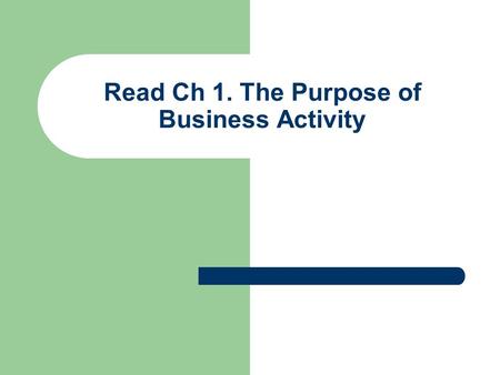 Read Ch 1. The Purpose of Business Activity