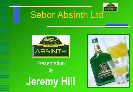 Sebor Absinth Ltd Presentation By Jeremy Hill. Sebor Absinth Ltd.  Brand Owner Of Sebor Absinth  Market Leader In The UK  Most Recognised Absinth Brand.