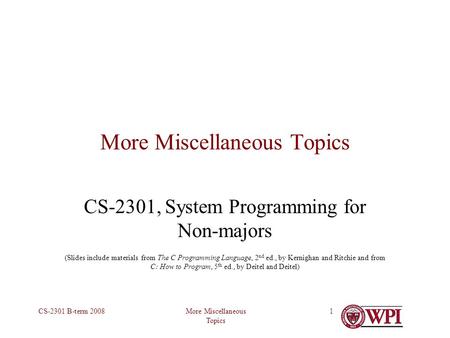 More Miscellaneous Topics CS-2301 B-term 20081 More Miscellaneous Topics CS-2301, System Programming for Non-majors (Slides include materials from The.