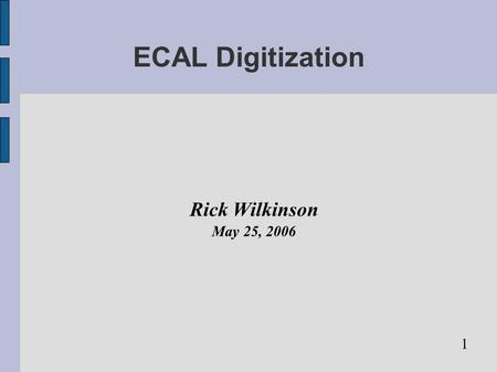 ECAL Digitization Rick Wilkinson May 25, 2006 1. ECAL Digitization CaloHitResponse CaloSamples (analog signal) EcalElectronicsSim EBDataFrame EEDataFrame.