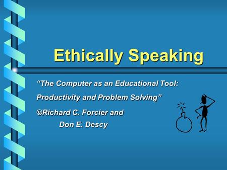 Ethically Speaking “The Computer as an Educational Tool: Productivity and Problem Solving” ©Richard C. Forcier and Don E. Descy.