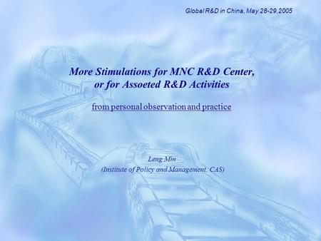More Stimulations for MNC R&D Center, or for Assoeted R&D Activities Leng Min (Institute of Policy and Management, CAS) Global R&D in China, May 28-29,2005.
