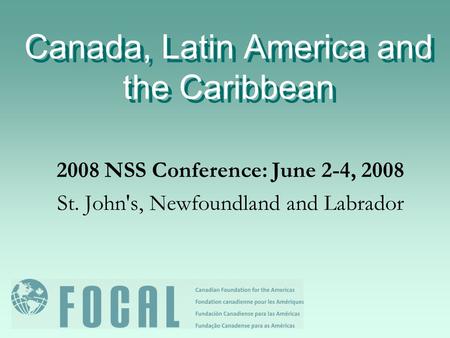 Canada, Latin America and the Caribbean 2008 NSS Conference: June 2-4, 2008 St. John's, Newfoundland and Labrador.