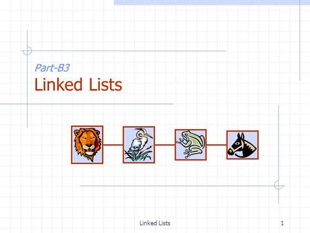Linked Lists1 Part-B3 Linked Lists. Linked Lists2 Singly Linked List (§ 4.4.1) A singly linked list is a concrete data structure consisting of a sequence.