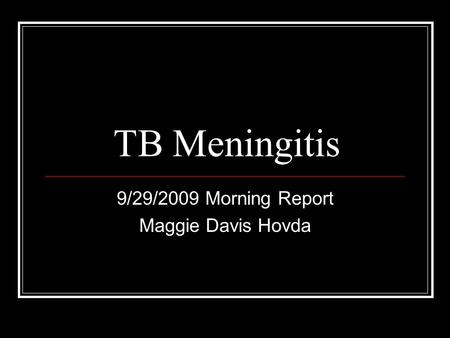 TB Meningitis 9/29/2009 Morning Report Maggie Davis Hovda.