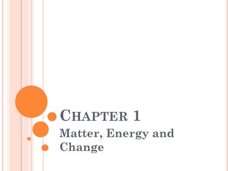 C HAPTER 1 Matter, Energy and Change. What is Chemistry? 1. Is a physical science: looks at nonliving things (rocks, stars, electricity) 2. Is the study.
