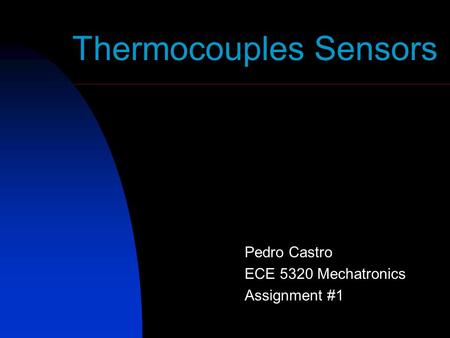 Thermocouples Sensors Pedro Castro ECE 5320 Mechatronics Assignment #1.