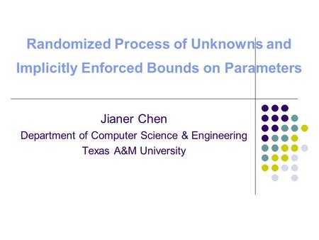 Randomized Process of Unknowns and Implicitly Enforced Bounds on Parameters Jianer Chen Department of Computer Science & Engineering Texas A&M University.