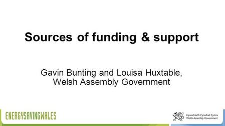 Sources of funding & support Gavin Bunting and Louisa Huxtable, Welsh Assembly Government.