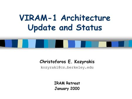 VIRAM-1 Architecture Update and Status Christoforos E. Kozyrakis IRAM Retreat January 2000.