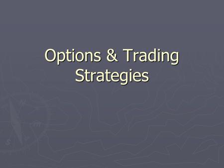 Options & Trading Strategies. Options ► Right to Buy/Sell a specified asset at a known price on or before a specified date. ► Call Option - Right to buy.