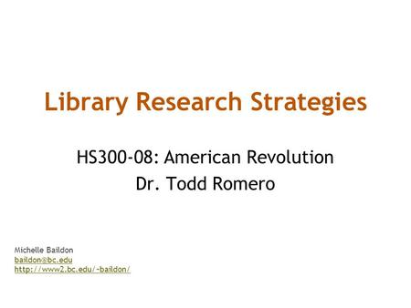 Library Research Strategies HS300-08: American Revolution Dr. Todd Romero Michelle Baildon