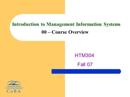 Introduction to Management Information Systems 00 – Course Overview HTM304 Fall 07.