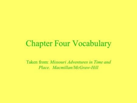 Chapter Four Vocabulary Taken from: Missouri Adventures in Time and Place. Macmillan/McGraw-Hill.