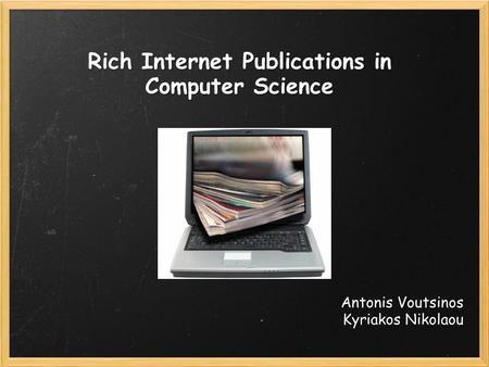 Rich Internet Publications in Computer Science Antonis Voutsinos Kyriakos Nikolaou.