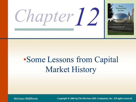 Chapter McGraw-Hill/Irwin Copyright © 2006 by The McGraw-Hill Companies, Inc. All rights reserved. 12 Some Lessons from Capital Market History.