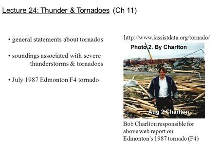 Lecture 24: Thunder & Tornadoes (Ch 11) general statements about tornados soundings associated with severe thunderstorms & tornadoes July 1987 Edmonton.