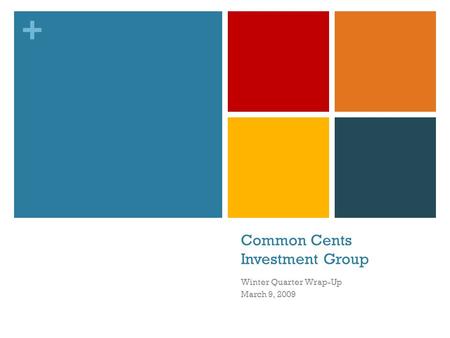 + Common Cents Investment Group Winter Quarter Wrap-Up March 9, 2009.