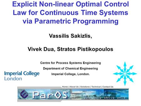 Explicit Non-linear Optimal Control Law for Continuous Time Systems via Parametric Programming Vassilis Sakizlis, Vivek Dua, Stratos Pistikopoulos Centre.
