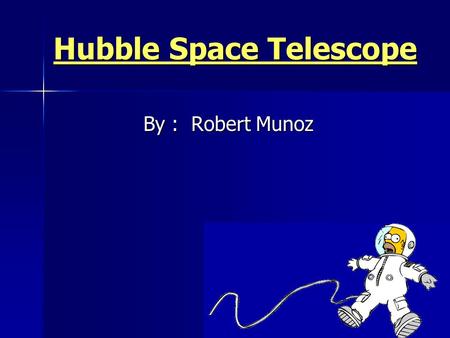 Hubble Space Telescope By : Robert Munoz. 1. Brief History of the Hubble Space Telescope 2. Design and instrumentation of Hubble 3. Images from the Hubble.